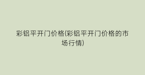 彩铝平开门价格(彩铝平开门价格的市场行情)