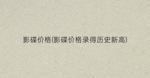 影碟价格(影碟价格录得历史新高)