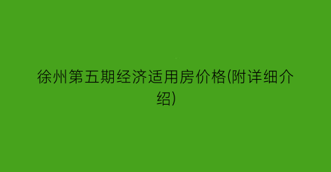 “徐州第五期经济适用房价格(附详细介绍)