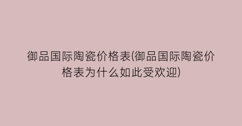 御品国际陶瓷价格表(御品国际陶瓷价格表为什么如此受欢迎)