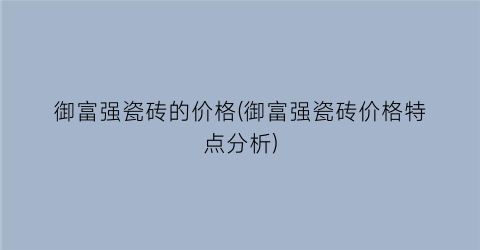 御富强瓷砖的价格(御富强瓷砖价格特点分析)