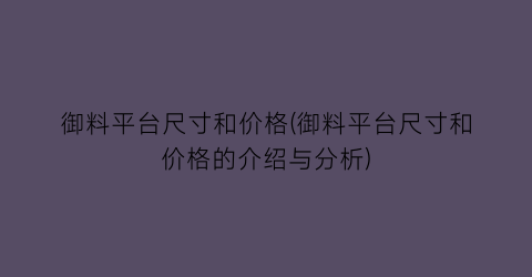 御料平台尺寸和价格(御料平台尺寸和价格的介绍与分析)