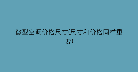 微型空调价格尺寸(尺寸和价格同样重要)