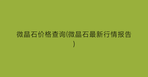 微晶石价格查询(微晶石最新行情报告)