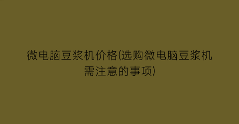 “微电脑豆浆机价格(选购微电脑豆浆机需注意的事项)