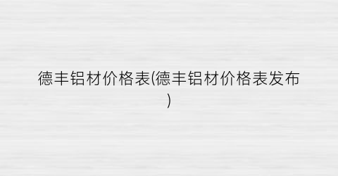 德丰铝材价格表(德丰铝材价格表发布)
