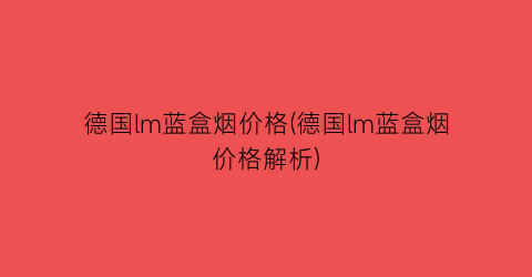 德国lm蓝盒烟价格(德国lm蓝盒烟价格解析)