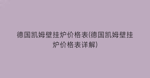 德国凯姆壁挂炉价格表(德国凯姆壁挂炉价格表详解)