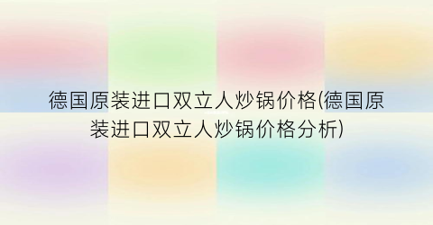 德国原装进口双立人炒锅价格(德国原装进口双立人炒锅价格分析)