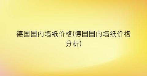 德国国内墙纸价格(德国国内墙纸价格分析)