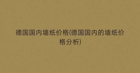 德国国内墙纸价格(德国国内的墙纸价格分析)