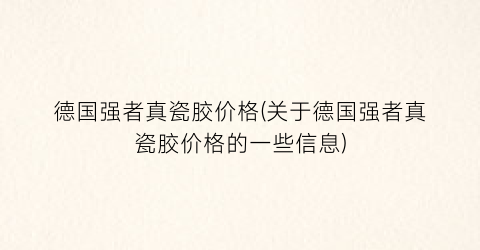 德国强者真瓷胶价格(关于德国强者真瓷胶价格的一些信息)