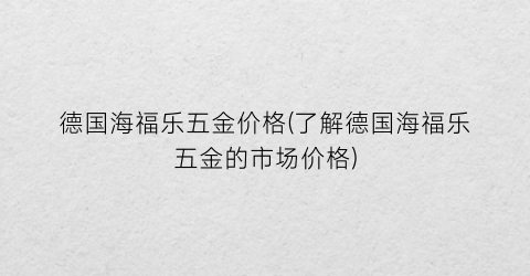 德国海福乐五金价格(了解德国海福乐五金的市场价格)
