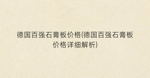 德国百强石膏板价格(德国百强石膏板价格详细解析)