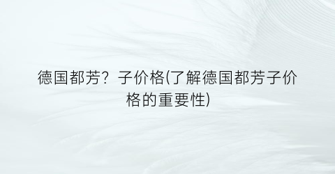 德国都芳？子价格(了解德国都芳子价格的重要性)