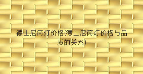 德士尼筒灯价格(德士尼筒灯价格与品质的关系)