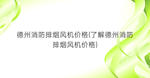 德州消防排烟风机价格(了解德州消防排烟风机价格)