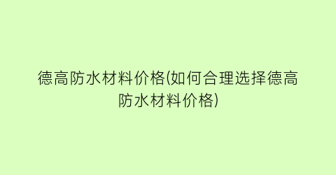 德高防水材料价格(如何合理选择德高防水材料价格)