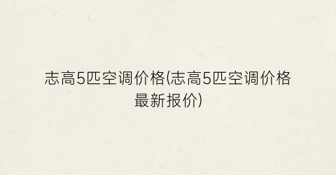 “志高5匹空调价格(志高5匹空调价格最新报价)
