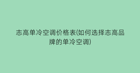 “志高单冷空调价格表(如何选择志高品牌的单冷空调)