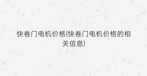 快卷门电机价格(快卷门电机价格的相关信息)