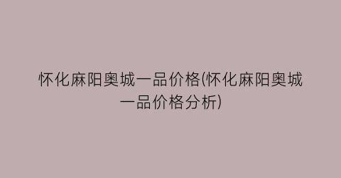 怀化麻阳奥城一品价格(怀化麻阳奥城一品价格分析)