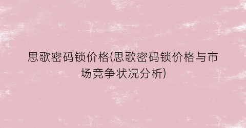 思歌密码锁价格(思歌密码锁价格与市场竞争状况分析)