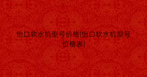 怡口软水机型号价格(怡口软水机型号价格表)