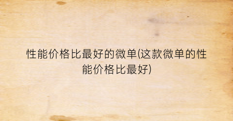 性能价格比最好的微单(这款微单的性能价格比最好)