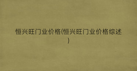 恒兴旺门业价格(恒兴旺门业价格综述)