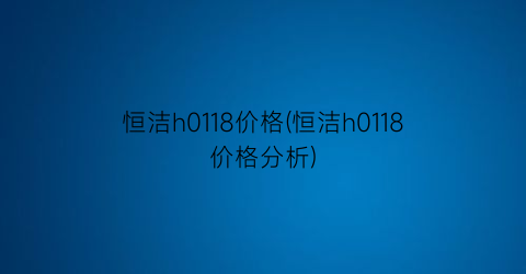 恒洁h0118价格(恒洁h0118价格分析)