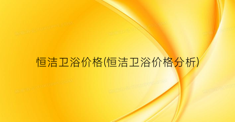 恒洁卫浴价格(恒洁卫浴价格分析)
