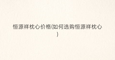 恒源祥枕心价格(如何选购恒源祥枕心)