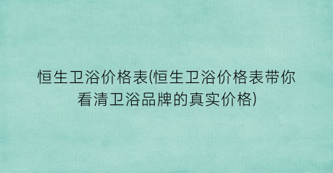 恒生卫浴价格表(恒生卫浴价格表带你看清卫浴品牌的真实价格)