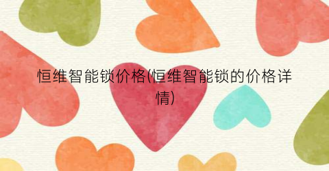 恒维智能锁价格(恒维智能锁的价格详情)