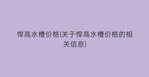 悍高水槽价格(关于悍高水槽价格的相关信息)