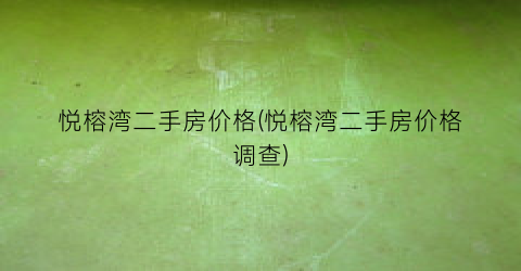 悦榕湾二手房价格(悦榕湾二手房价格调查)