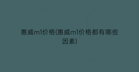 惠威m1价格(惠威m1价格都有哪些因素)
