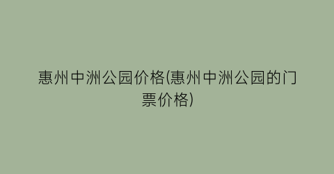 “惠州中洲公园价格(惠州中洲公园的门票价格)