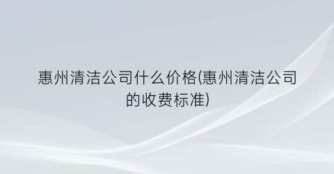 惠州清洁公司什么价格(惠州清洁公司的收费标准)