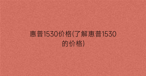 惠普1530价格(了解惠普1530的价格)