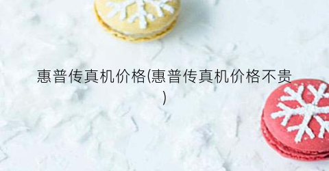 “惠普传真机价格(惠普传真机价格不贵)