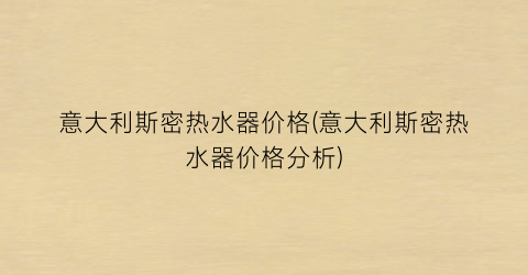 意大利斯密热水器价格(意大利斯密热水器价格分析)