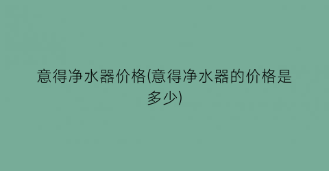 意得净水器价格(意得净水器的价格是多少)