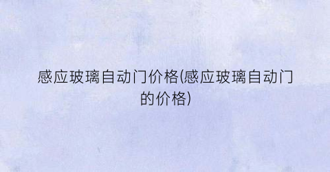 感应玻璃自动门价格(感应玻璃自动门的价格)