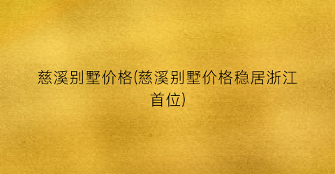 慈溪别墅价格(慈溪别墅价格稳居浙江首位)