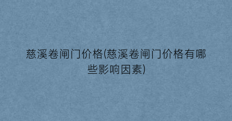 “慈溪卷闸门价格(慈溪卷闸门价格有哪些影响因素)