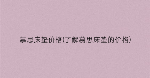 “慕思床垫价格(了解慕思床垫的价格)