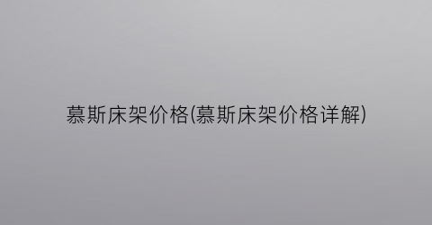 “慕斯床架价格(慕斯床架价格详解)