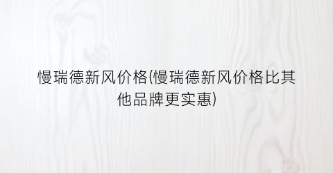 慢瑞德新风价格(慢瑞德新风价格比其他品牌更实惠)
